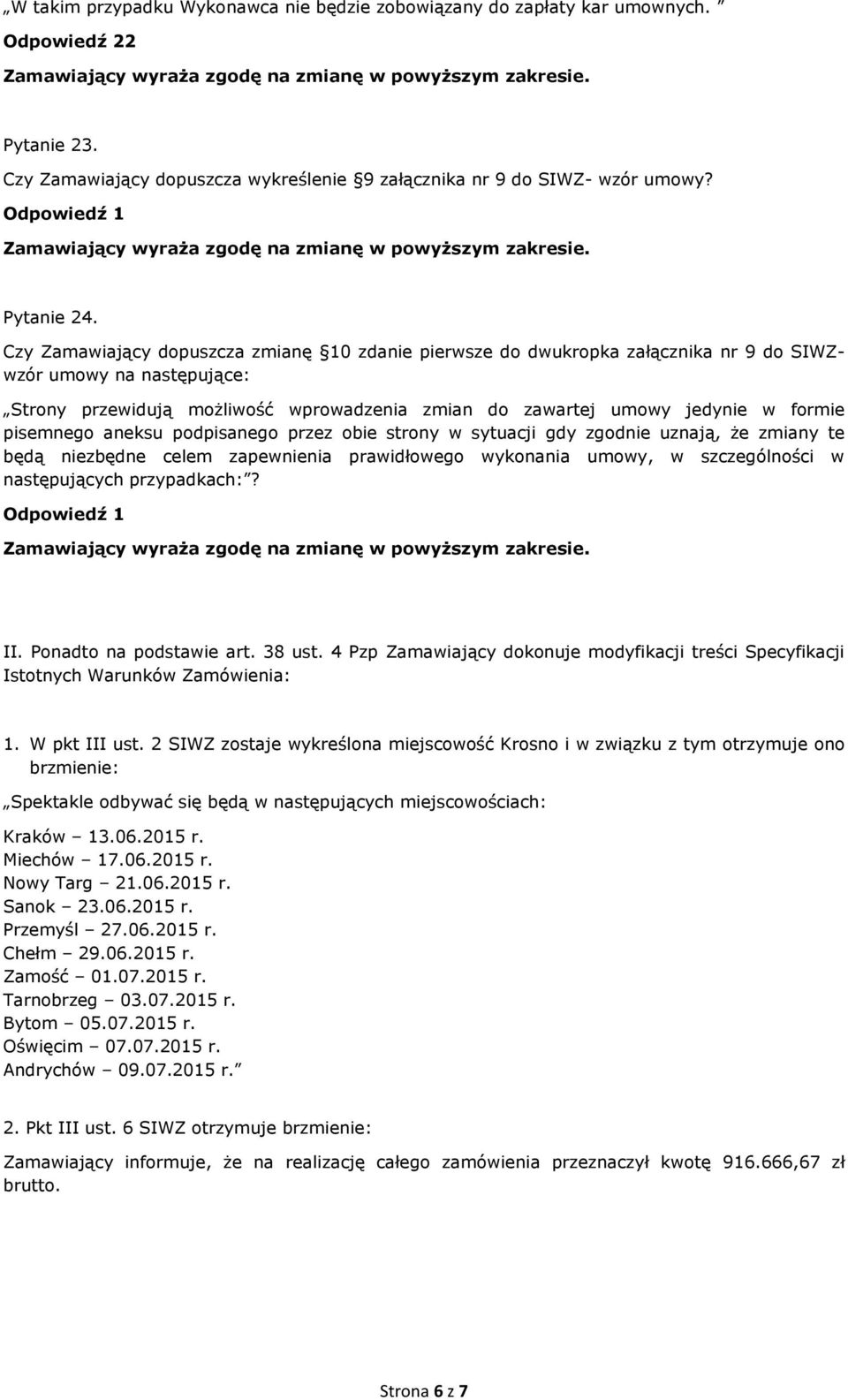 Czy Zamawiający dopuszcza zmianę 10 zdanie pierwsze do dwukropka załącznika nr 9 do SIWZwzór umowy na następujące: Strony przewidują możliwość wprowadzenia zmian do zawartej umowy jedynie w formie