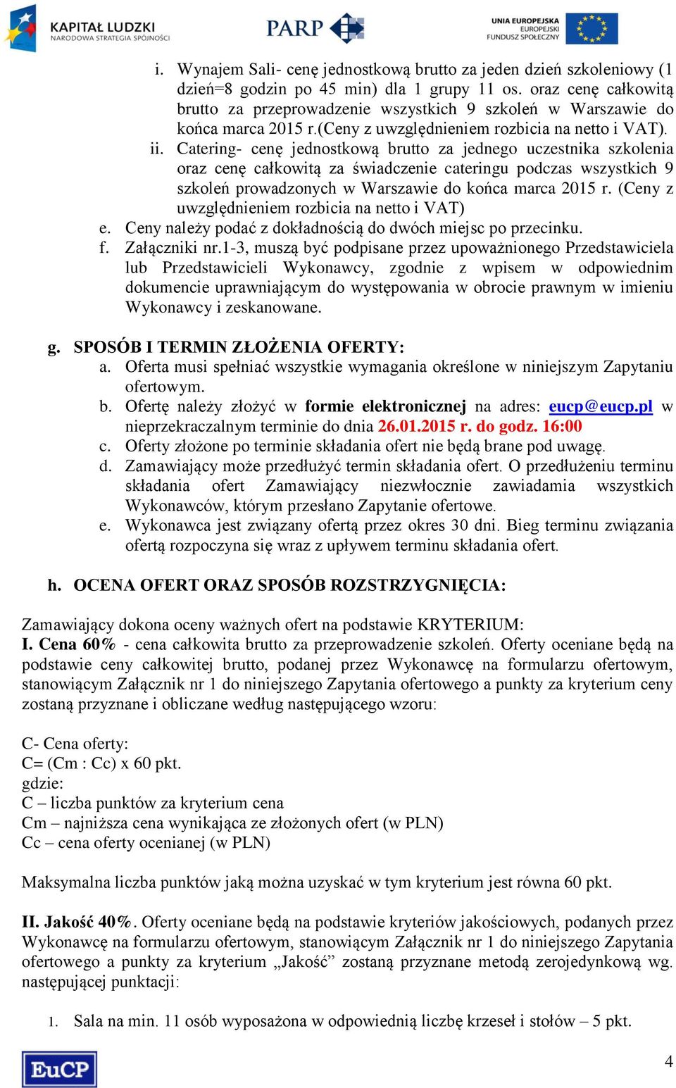 Catering- cenę jednostkową brutto za jednego uczestnika szkolenia oraz cenę całkowitą za świadczenie cateringu podczas wszystkich 9 szkoleń prowadzonych w Warszawie do końca marca 2015 r.