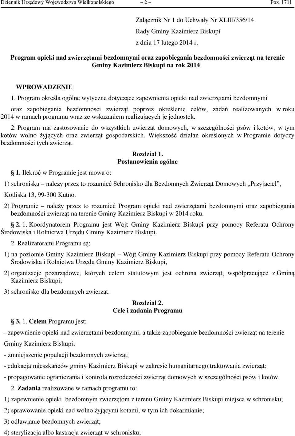 Program określa ogólne wytyczne dotyczące zapewnienia opieki nad zwierzętami bezdomnymi oraz zapobiegania bezdomności zwierząt poprzez określenie celów, zadań realizowanych w roku 2014 w ramach