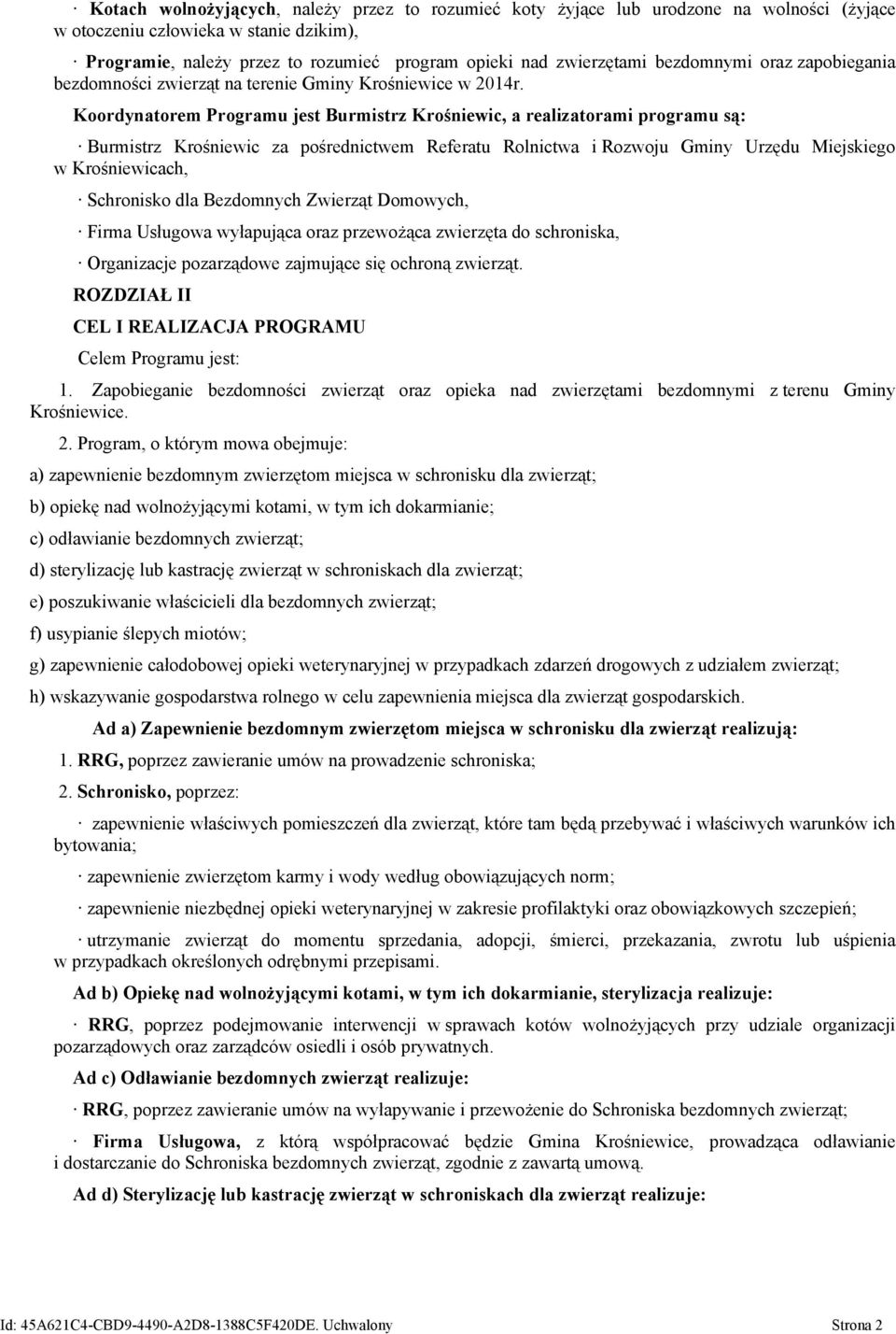 Koordynatorem Programu jest Burmistrz Krośniewic, a realizatorami programu są: Burmistrz Krośniewic za pośrednictwem Referatu Rolnictwa i Rozwoju Gminy Urzędu Miejskiego w Krośniewicach, Schronisko