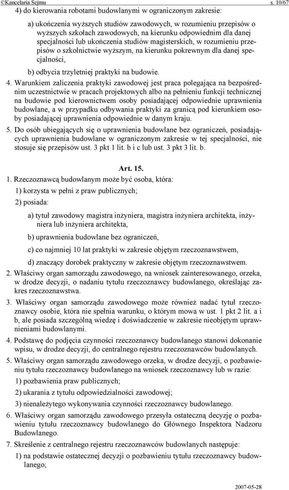 danej specjalności lub ukończenia studiów magisterskich, w rozumieniu przepisów o szkolnictwie wyższym, na kierunku pokrewnym dla danej specjalności, b) odbycia trzyletniej praktyki na budowie. 4.