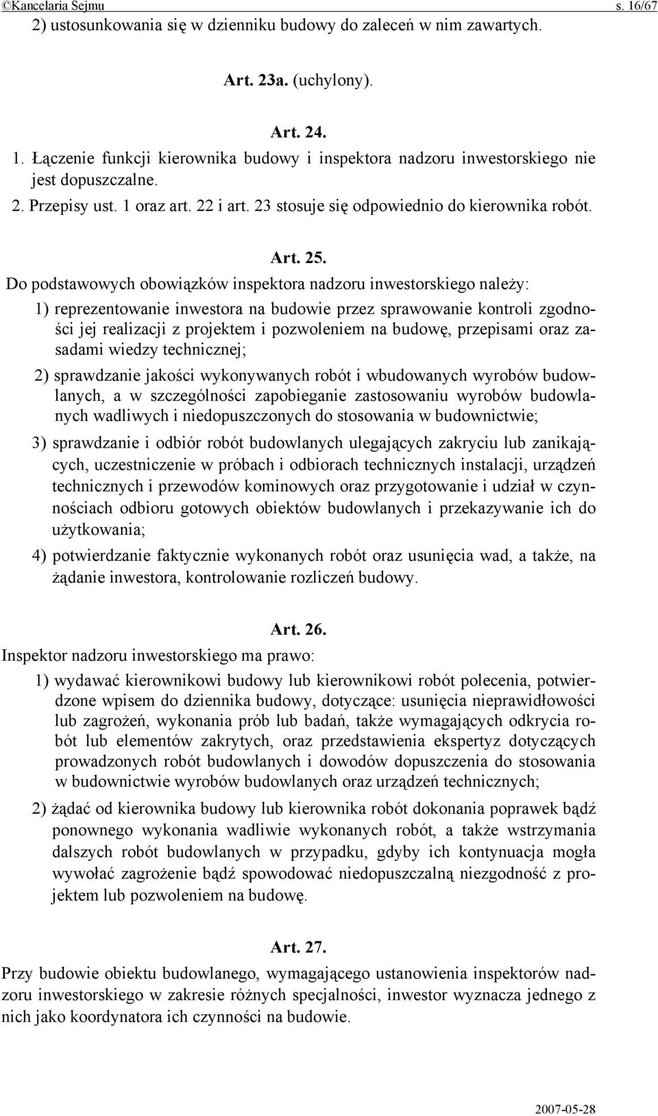 Do podstawowych obowiązków inspektora nadzoru inwestorskiego należy: 1) reprezentowanie inwestora na budowie przez sprawowanie kontroli zgodności jej realizacji z projektem i pozwoleniem na budowę,