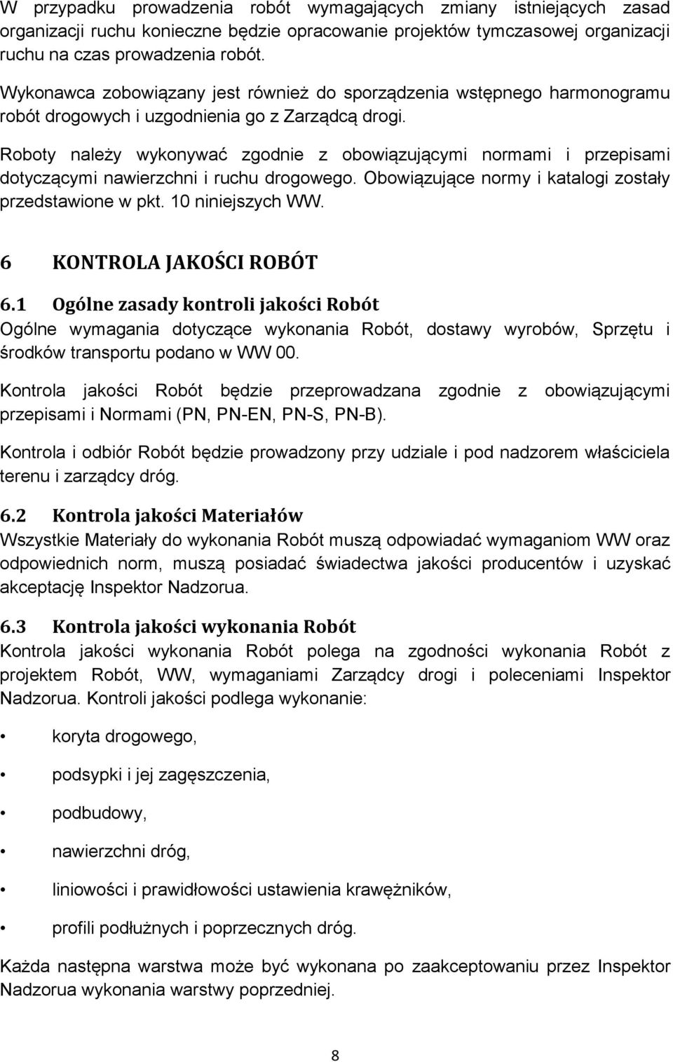 Roboty należy wykonywać zgodnie z obowiązującymi normami i przepisami dotyczącymi nawierzchni i ruchu drogowego. Obowiązujące normy i katalogi zostały przedstawione w pkt. 10 niniejszych WW.