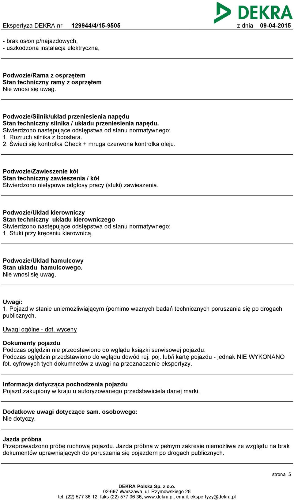 Świeci się kontrolka Check + mruga czerwona kontrolka oleju. Podwozie/Zawieszenie kół Stan techniczny zawieszenia / kół Stwierdzono nietypowe odgłosy pracy (stuki) zawieszenia.