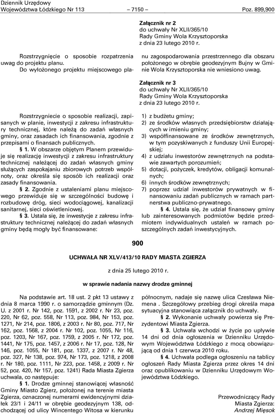 Do wyłożonego projektu miejscowego planu zagospodarowania przestrzennego dla obszaru położonego w obrębie geodezyjnym Bujny w Gminie Wola Krzysztoporska nie wniesiono uwag.