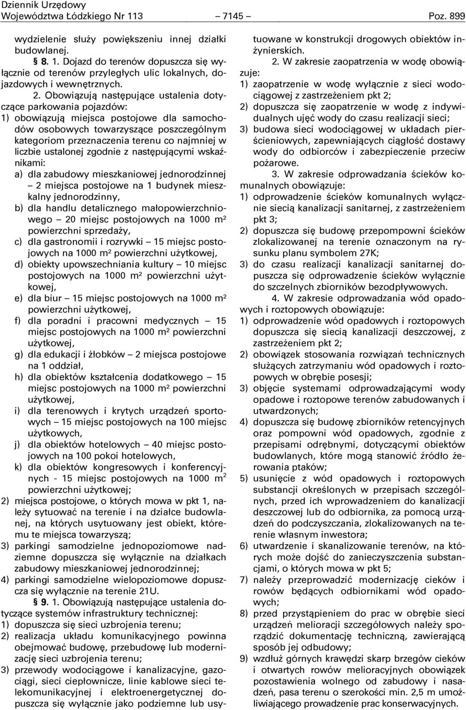 liczbie ustalonej zgodnie z następującymi wskaźnikami: a) dla zabudowy mieszkaniowej jednorodzinnej 2 miejsca postojowe na 1 budynek mieszkalny jednorodzinny, b) dla handlu detalicznego