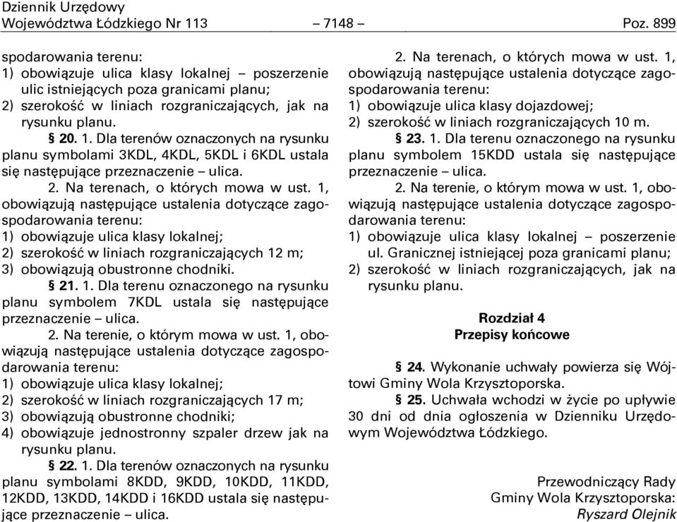 obowiązują następujące ustalenia dotyczące zagospodarowania 1) obowiązuje ulica klasy lokalnej; 2) szerokość w liniach rozgraniczających 12 m; 3) obowiązują obustronne chodniki. 21. 1. Dla terenu oznaczonego na rysunku planu symbolem 7KDL ustala się następujące przeznaczenie ulica.