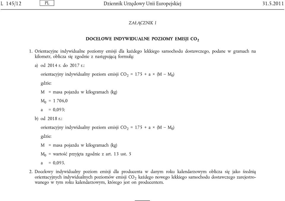 : orientacyjny indywidualny poziom emisji CO 2 = 175 + a (M M 0 ) gdzie: M = masa pojazdu w kilogramach (kg) M 0 = 1 706,0 a = 0,093; b) od 2018 r.
