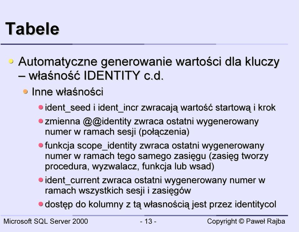 Inne właśności ident_seed i ident_incr zwracają wartość startową i krok zmienna @@identity zwraca ostatni wygenerowany numer w