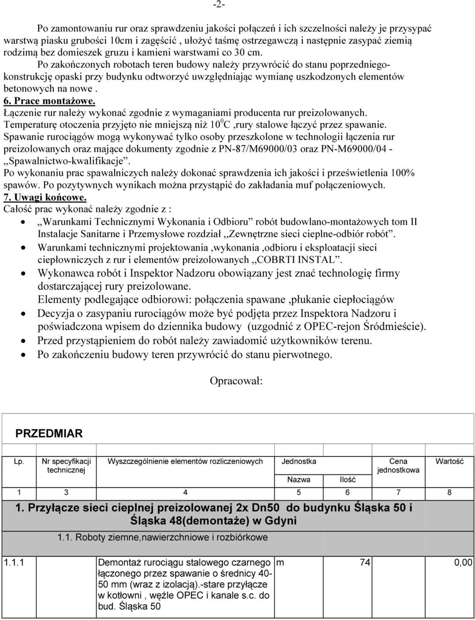 Po zakończonych robotach teren budowy należy przywrócić do stanu poprzedniegokonstrukcję opaski przy budynku odtworzyć uwzględniając wymianę uszkodzonych elementów betonowych na nowe. 6.