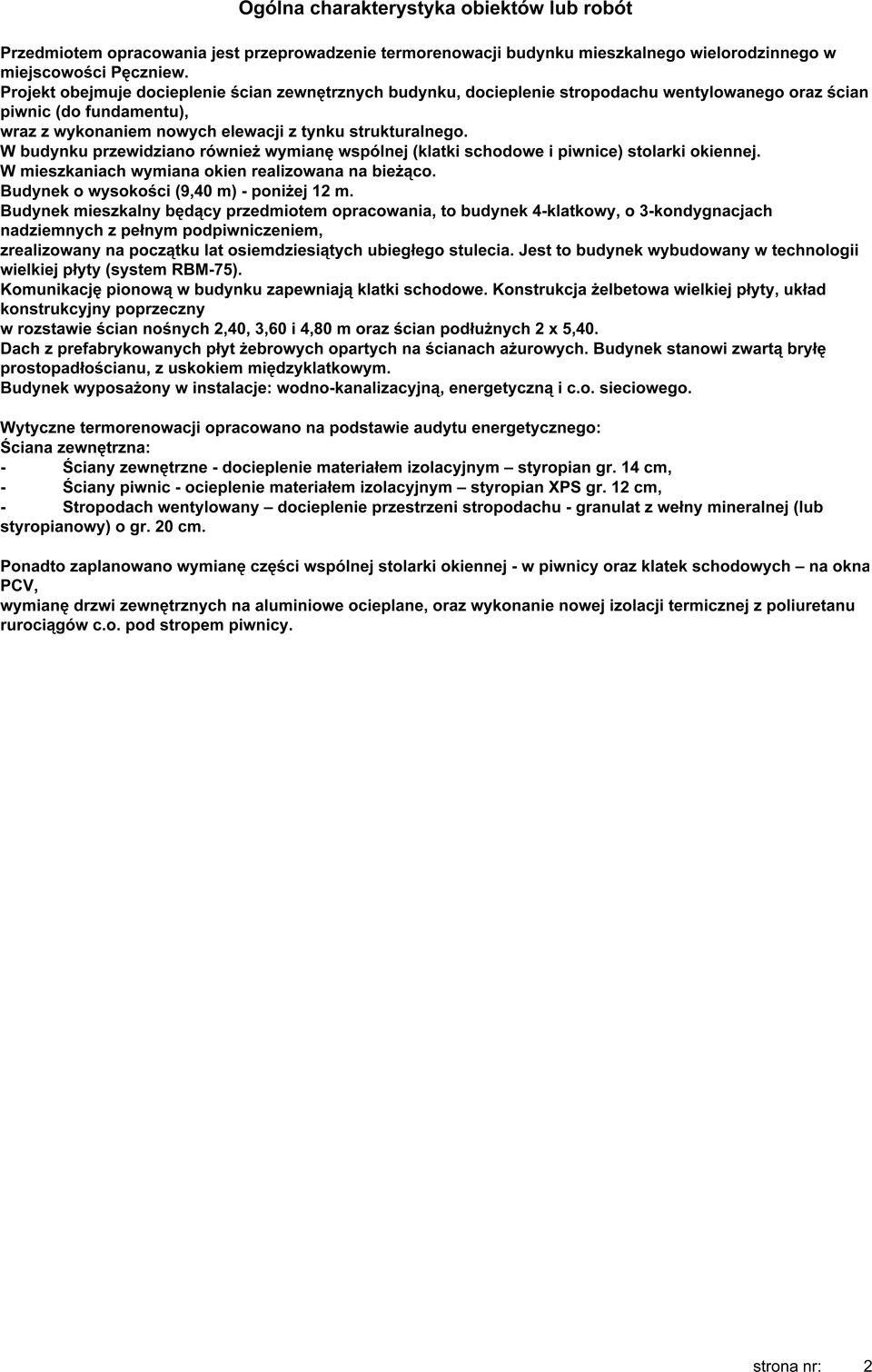 W budynku przewidziano również wymianę wspólnej (klatki schodowe i piwnice) stolarki okiennej. W mieszkaniach wymiana okien realizowana na bieżąco. Budynek o wysokości (9,40 m) - poniżej 12 m.