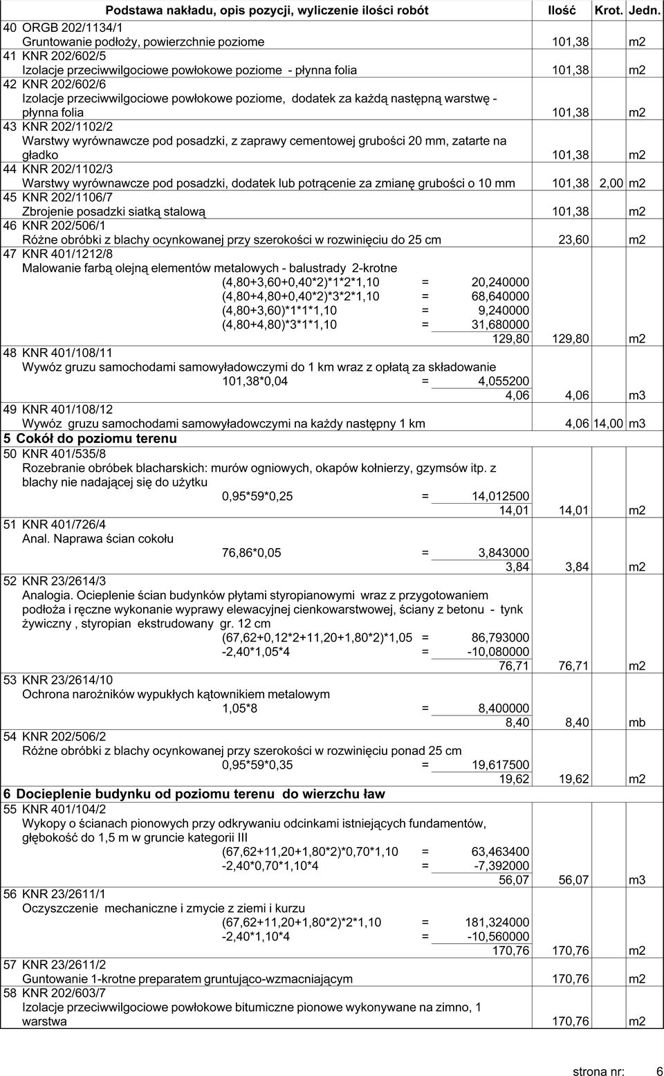 przeciwwilgociowe powłokowe poziome, dodatek za każdą następną warstwę - płynna folia 101,38 m2 43 KNR 202/1102/2 Warstwy wyrównawcze pod posadzki, z zaprawy cementowej grubości 20 mm, zatarte na