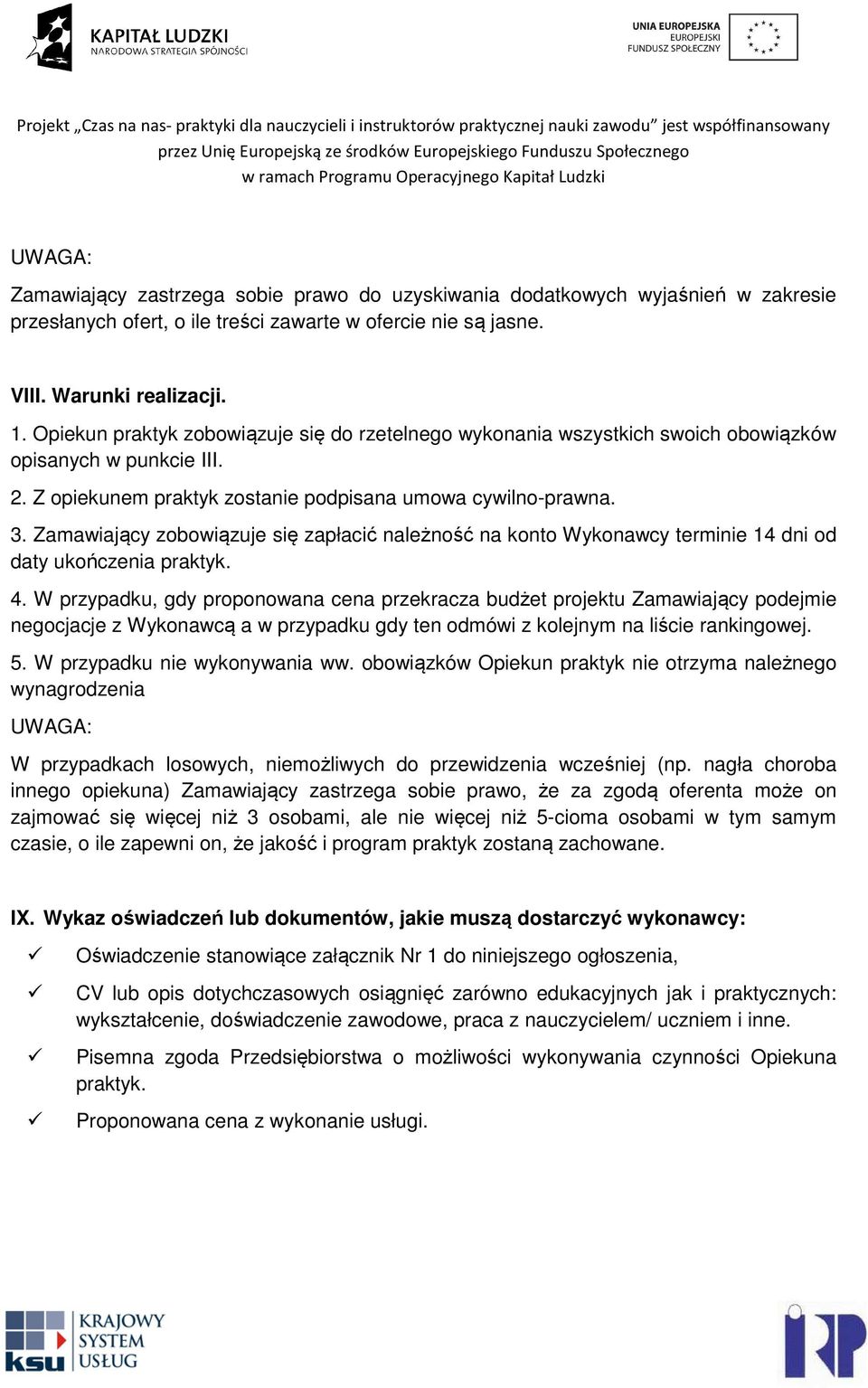 Zamawiający zobowiązuje się zapłacić należność na konto Wykonawcy terminie 14 dni od daty ukończenia praktyk. 4.