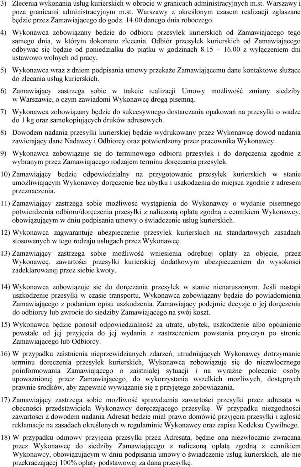 Odbiór przesyłek kurierskich od Zamawiającego odbywać się będzie od poniedziałku do piątku w godzinach 8.15 16.00 z wyłączeniem dni ustawowo wolnych od pracy.