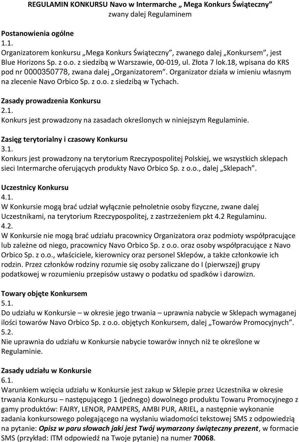 18, wpisana do KRS pod nr 0000350778, zwana dalej Organizatorem. Organizator działa w imieniu własnym na zlecenie Navo Orbico Sp. z o.o. z siedzibą w Tychach. Zasady prowadzenia Konkursu 2.1. Konkurs jest prowadzony na zasadach określonych w niniejszym Regulaminie.