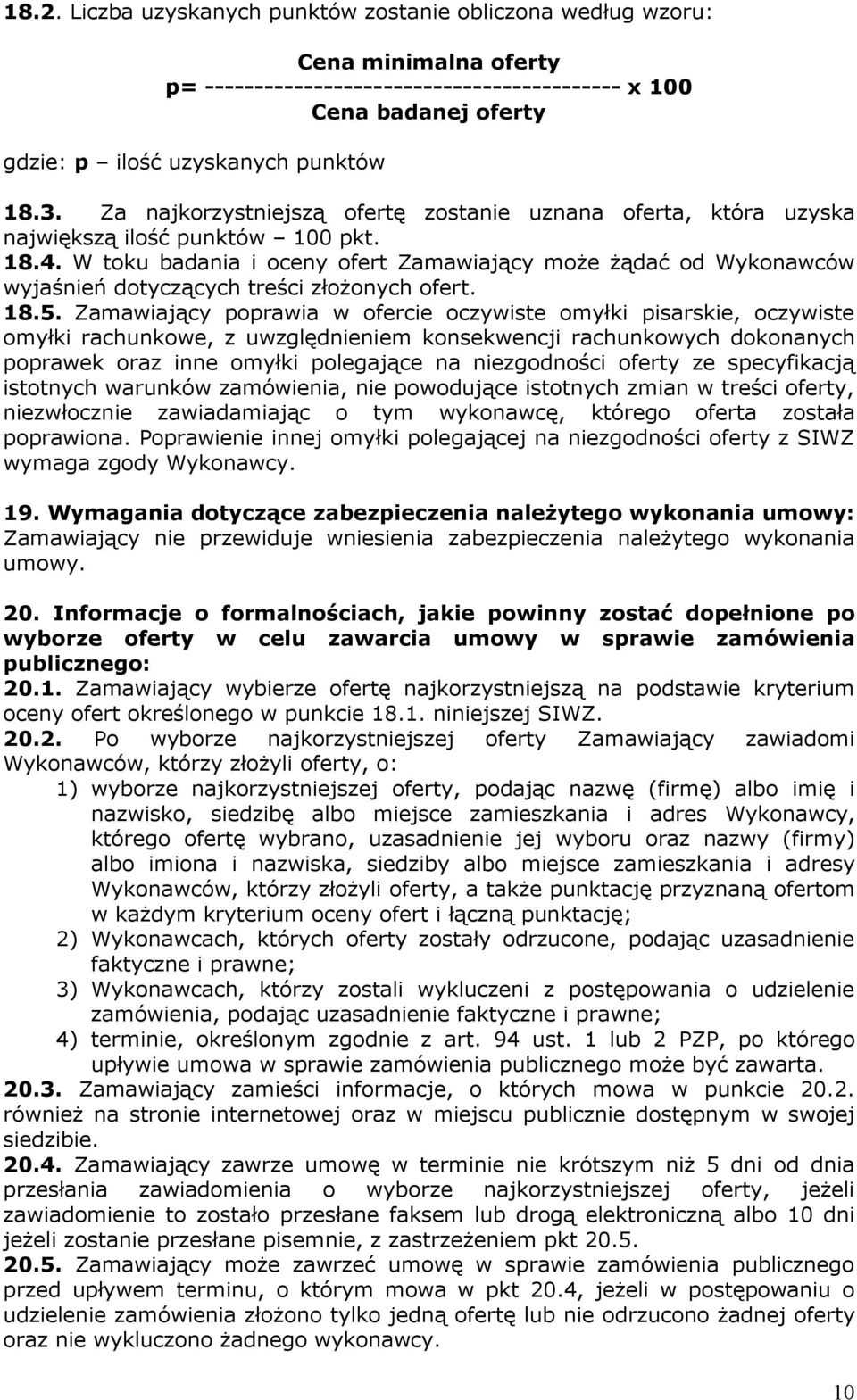 W toku badania i oceny ofert Zamawiający może żądać od Wykonawców wyjaśnień dotyczących treści złożonych ofert. 18.5.