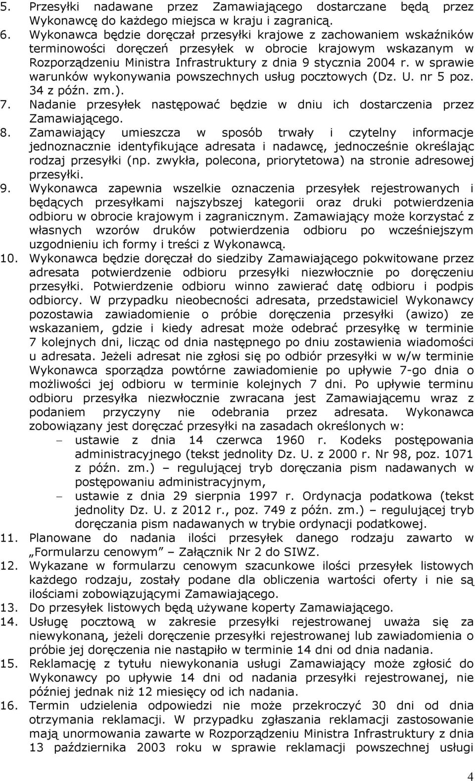 w sprawie warunków wykonywania powszechnych usług pocztowych (Dz. U. nr 5 poz. 34 z późn. zm.). 7. Nadanie przesyłek następować będzie w dniu ich dostarczenia przez Zamawiającego. 8.