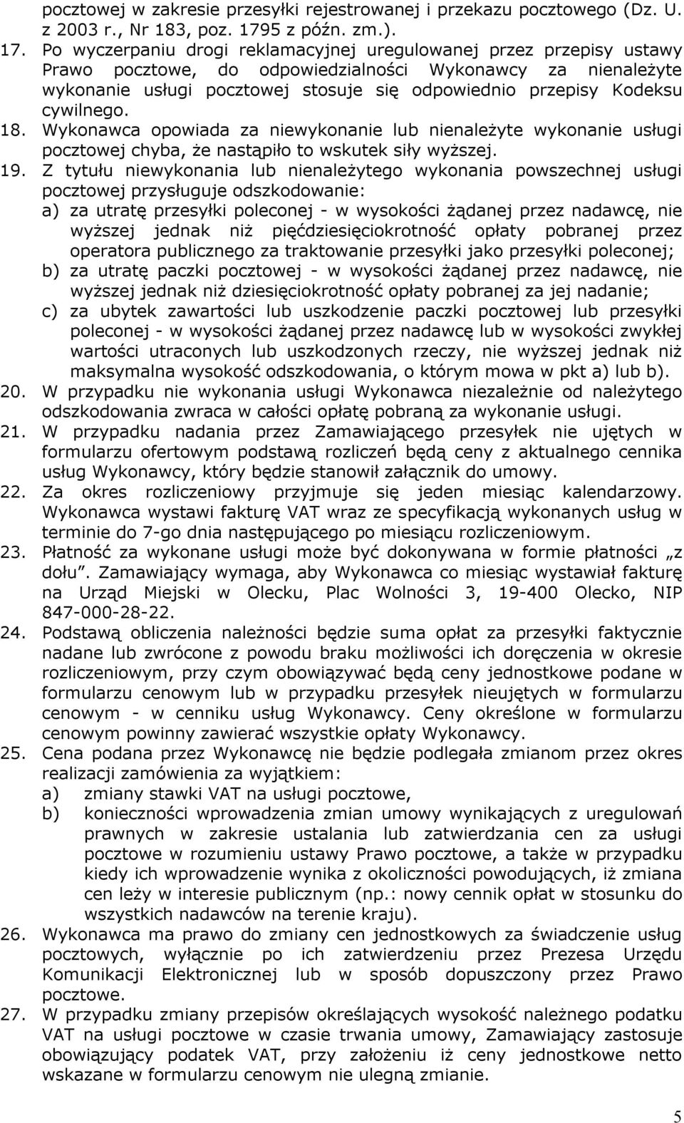 Po wyczerpaniu drogi reklamacyjnej uregulowanej przez przepisy ustawy Prawo pocztowe, do odpowiedzialności Wykonawcy za nienależyte wykonanie usługi pocztowej stosuje się odpowiednio przepisy Kodeksu