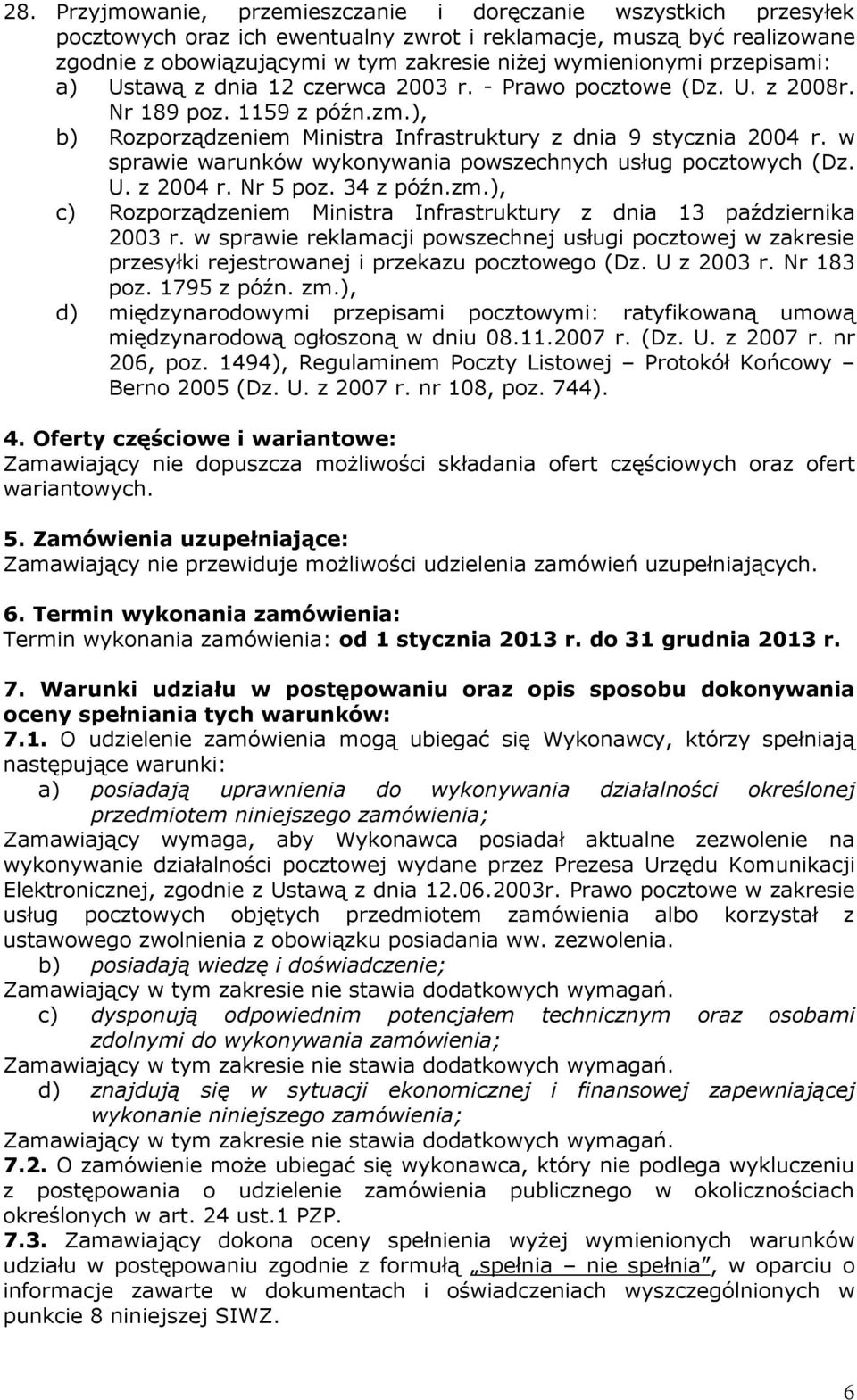 w sprawie warunków wykonywania powszechnych usług pocztowych (Dz. U. z 2004 r. Nr 5 poz. 34 z późn.zm.), c) Rozporządzeniem Ministra Infrastruktury z dnia 13 października 2003 r.