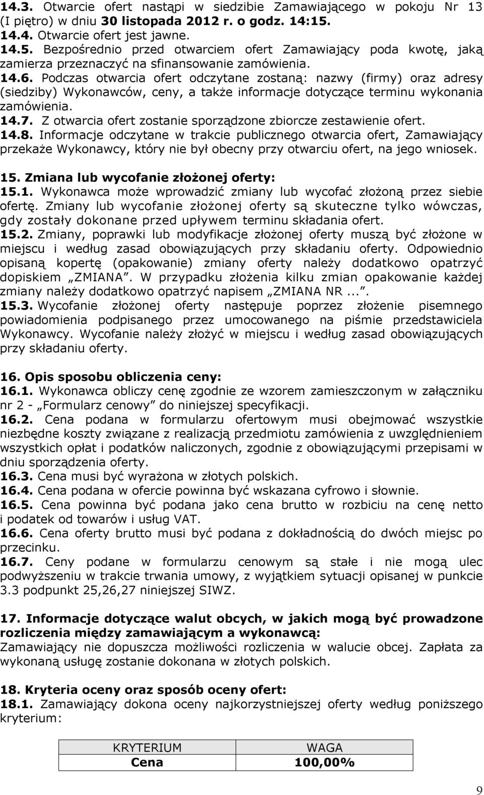 Podczas otwarcia ofert odczytane zostaną: nazwy (firmy) oraz adresy (siedziby) Wykonawców, ceny, a także informacje dotyczące terminu wykonania zamówienia. 14.7.