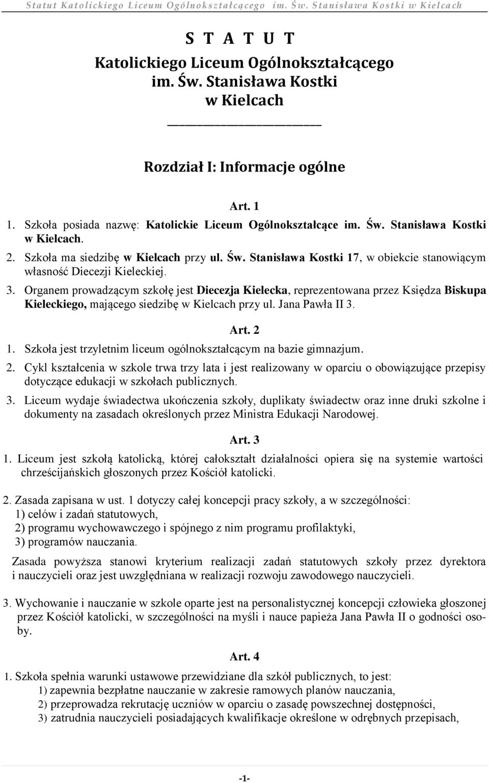 Organem prowadzącym szkołę jest Diecezja Kielecka, reprezentowana przez Księdza Biskupa Kieleckiego, mającego siedzibę w Kielcach przy ul. Jana Pawła II 3. Art. 2 1.