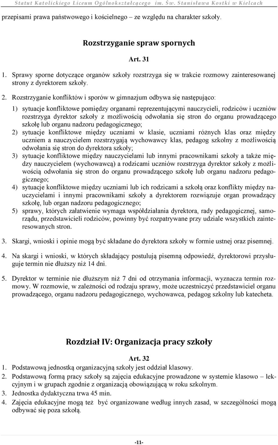 Rozstrzyganie konfliktów i sporów w gimnazjum odbywa się następująco: 1) sytuacje konfliktowe pomiędzy organami reprezentującymi nauczycieli, rodziców i uczniów rozstrzyga dyrektor szkoły z