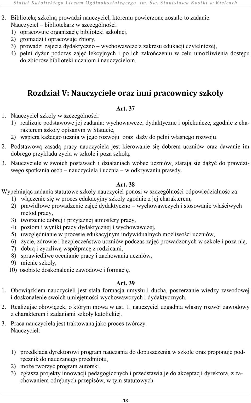 4) pełni dyżur podczas zajęć lekcyjnych i po ich zakończeniu w celu umożliwienia dostępu do zbiorów biblioteki uczniom i nauczycielom. Rozdział V: Nauczyciele oraz inni pracownicy szkoły Art. 37 1.