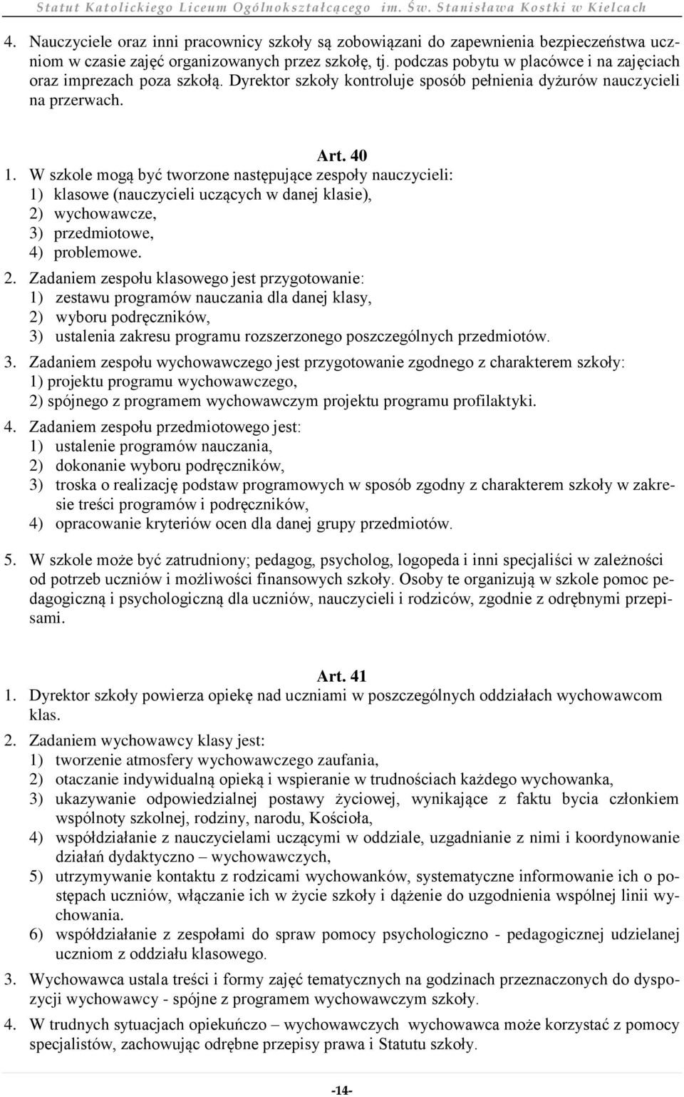 W szkole mogą być tworzone następujące zespoły nauczycieli: 1) klasowe (nauczycieli uczących w danej klasie), 2)