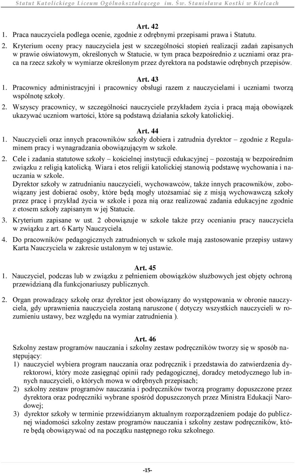 w wymiarze określonym przez dyrektora na podstawie odrębnych przepisów. Art. 43 1. Pracownicy administracyjni i pracownicy obsługi razem z nauczycielami i uczniami tworzą wspólnotę szkoły. 2.