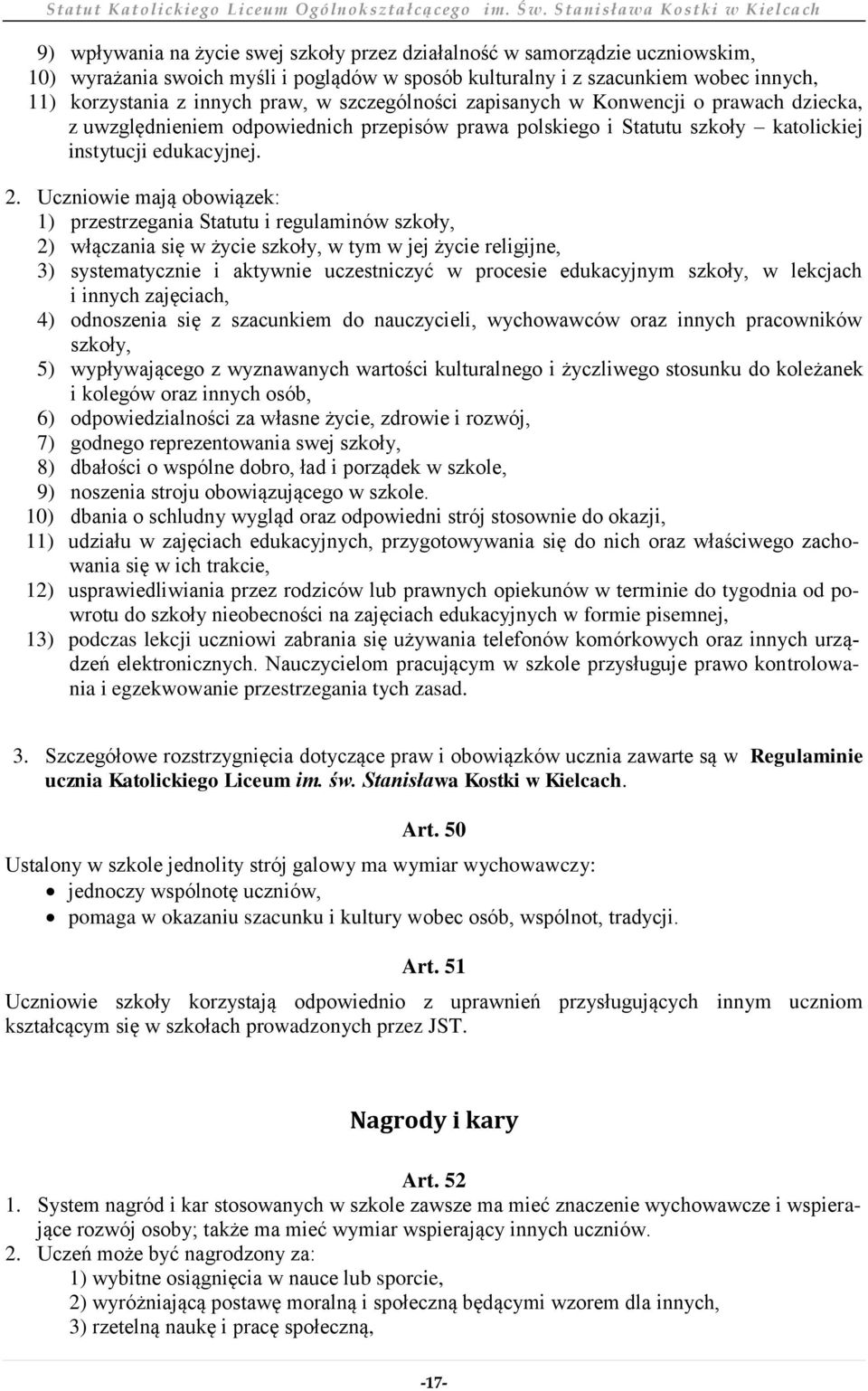 Uczniowie mają obowiązek: 1) przestrzegania Statutu i regulaminów szkoły, 2) włączania się w życie szkoły, w tym w jej życie religijne, 3) systematycznie i aktywnie uczestniczyć w procesie