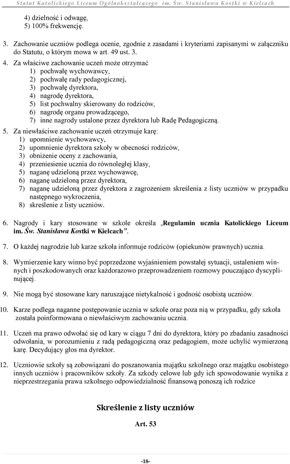 Za właściwe zachowanie uczeń może otrzymać 1) pochwałę wychowawcy, 2) pochwałę rady pedagogicznej, 3) pochwałę dyrektora, 4) nagrodę dyrektora, 5) list pochwalny skierowany do rodziców, 6) nagrodę