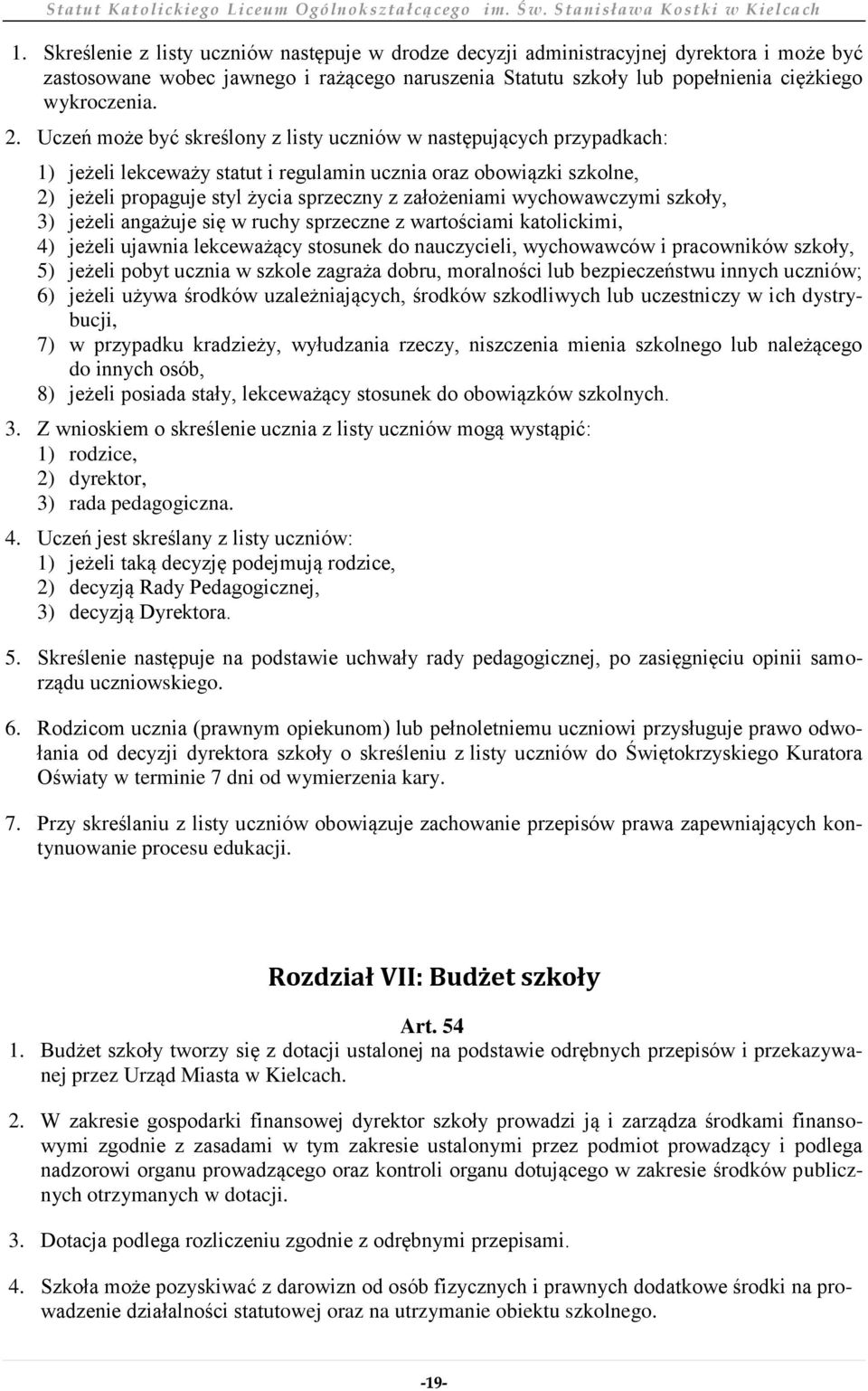 wychowawczymi szkoły, 3) jeżeli angażuje się w ruchy sprzeczne z wartościami katolickimi, 4) jeżeli ujawnia lekceważący stosunek do nauczycieli, wychowawców i pracowników szkoły, 5) jeżeli pobyt