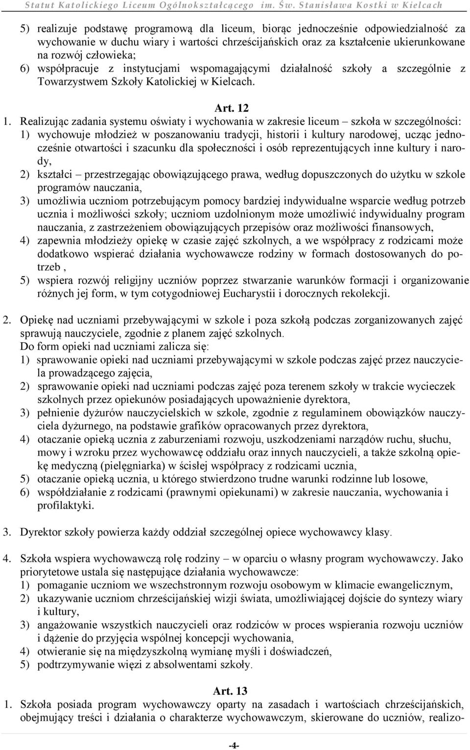 Realizując zadania systemu oświaty i wychowania w zakresie liceum szkoła w szczególności: 1) wychowuje młodzież w poszanowaniu tradycji, historii i kultury narodowej, ucząc jednocześnie otwartości i