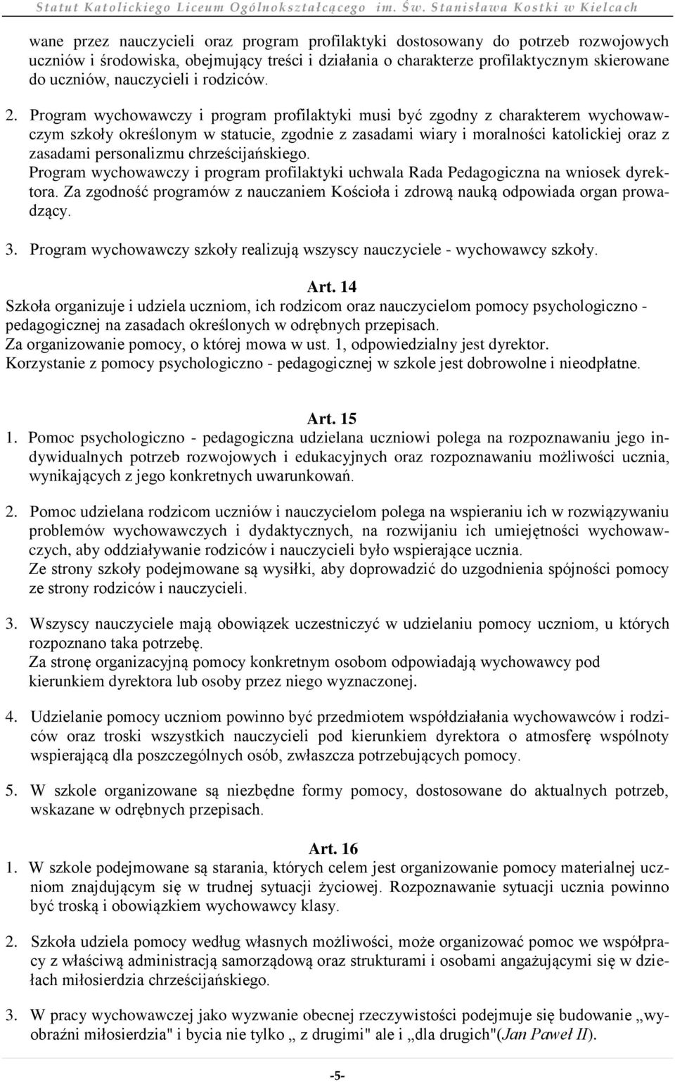 Program wychowawczy i program profilaktyki musi być zgodny z charakterem wychowawczym szkoły określonym w statucie, zgodnie z zasadami wiary i moralności katolickiej oraz z zasadami personalizmu