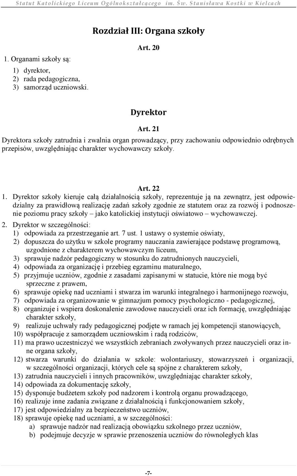 Dyrektor szkoły kieruje całą działalnością szkoły, reprezentuje ją na zewnątrz, jest odpowiedzialny za prawidłową realizację zadań szkoły zgodnie ze statutem oraz za rozwój i podnoszenie poziomu