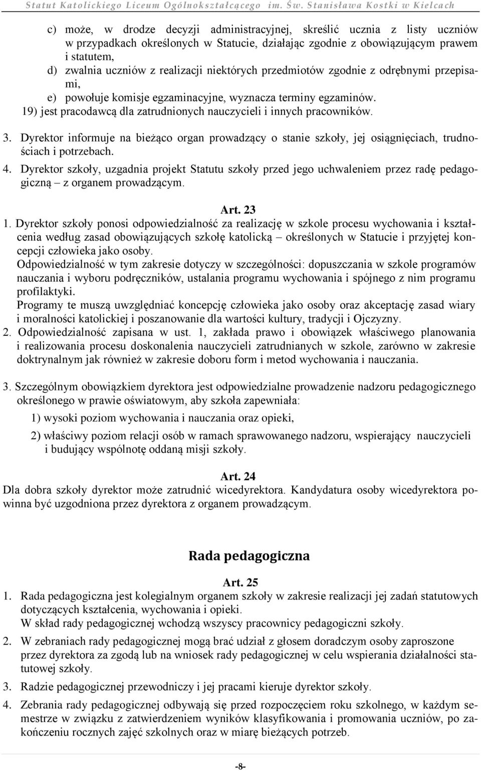 Dyrektor informuje na bieżąco organ prowadzący o stanie szkoły, jej osiągnięciach, trudnościach i potrzebach. 4.