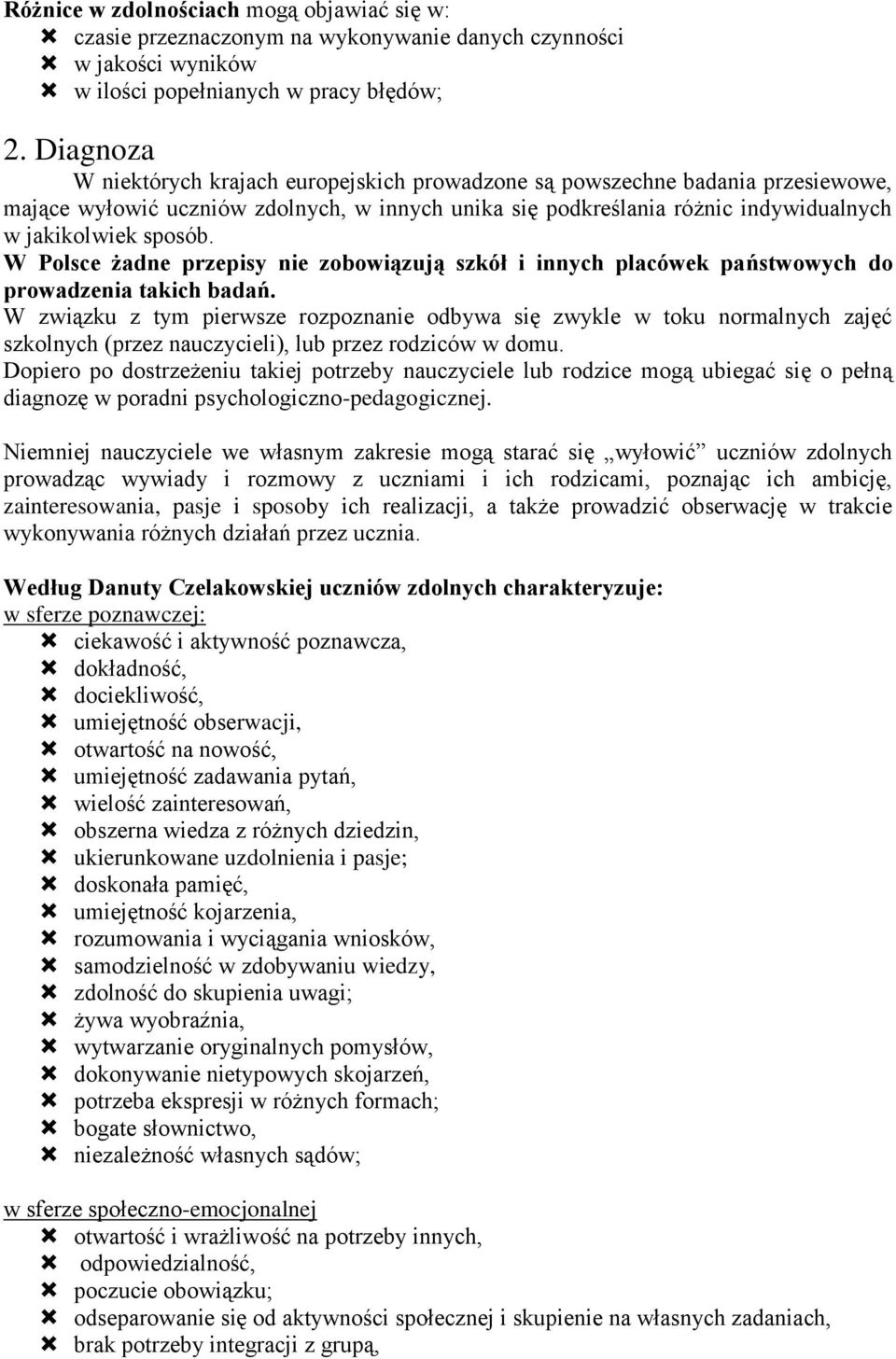 W Polsce żadne przepisy nie zobowiązują szkół i innych placówek państwowych do prowadzenia takich badań.