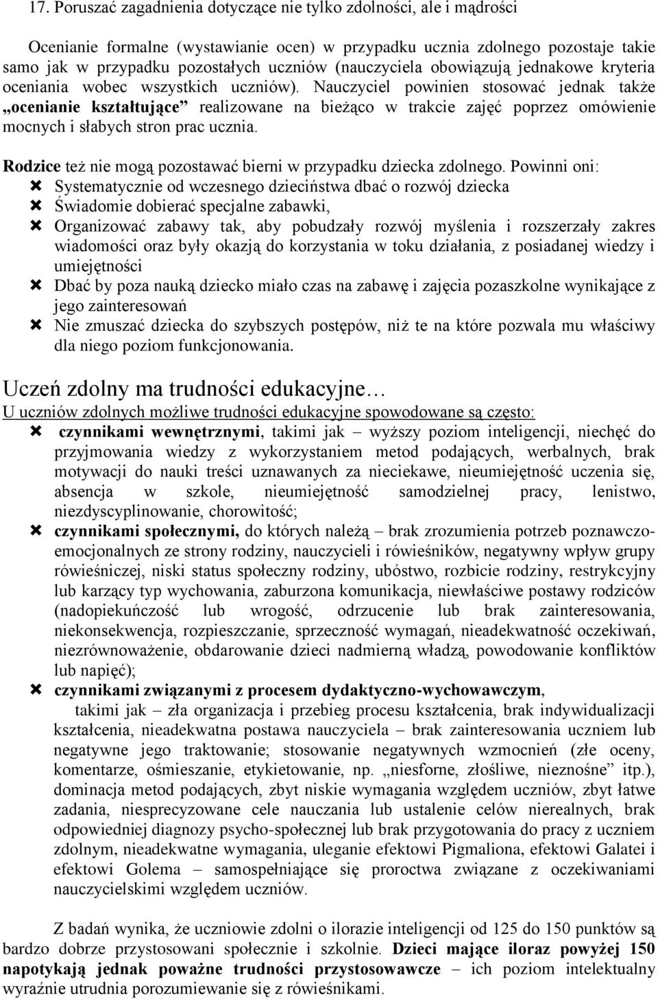 Nauczyciel powinien stosować jednak także ocenianie kształtujące realizowane na bieżąco w trakcie zajęć poprzez omówienie mocnych i słabych stron prac ucznia.