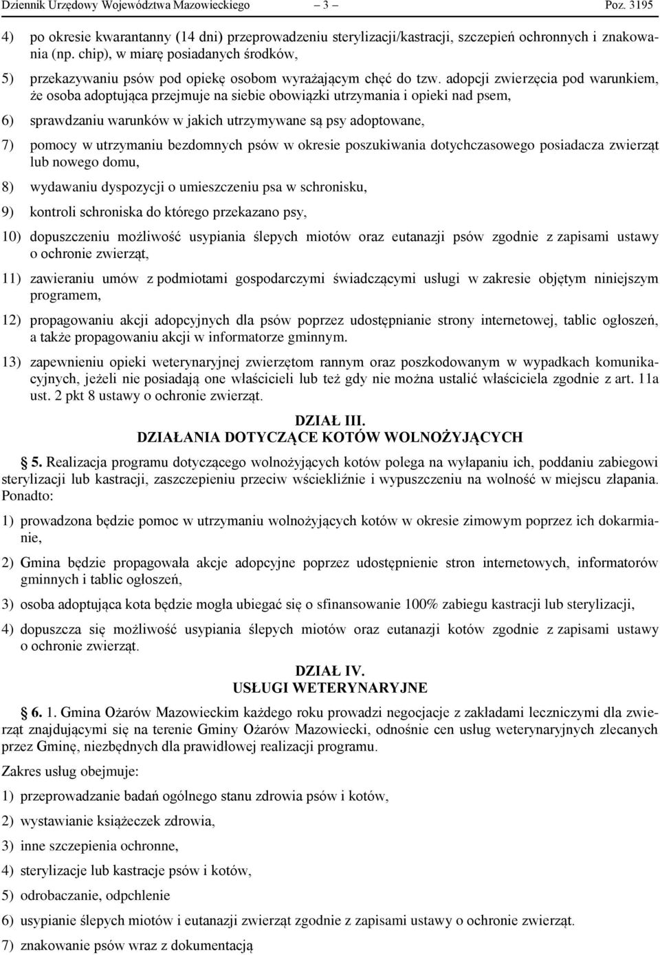 adopcji zwierzęcia pod warunkiem, że osoba adoptująca przejmuje na siebie obowiązki utrzymania i opieki nad psem, 6) sprawdzaniu warunków w jakich utrzymywane są psy adoptowane, 7) pomocy w