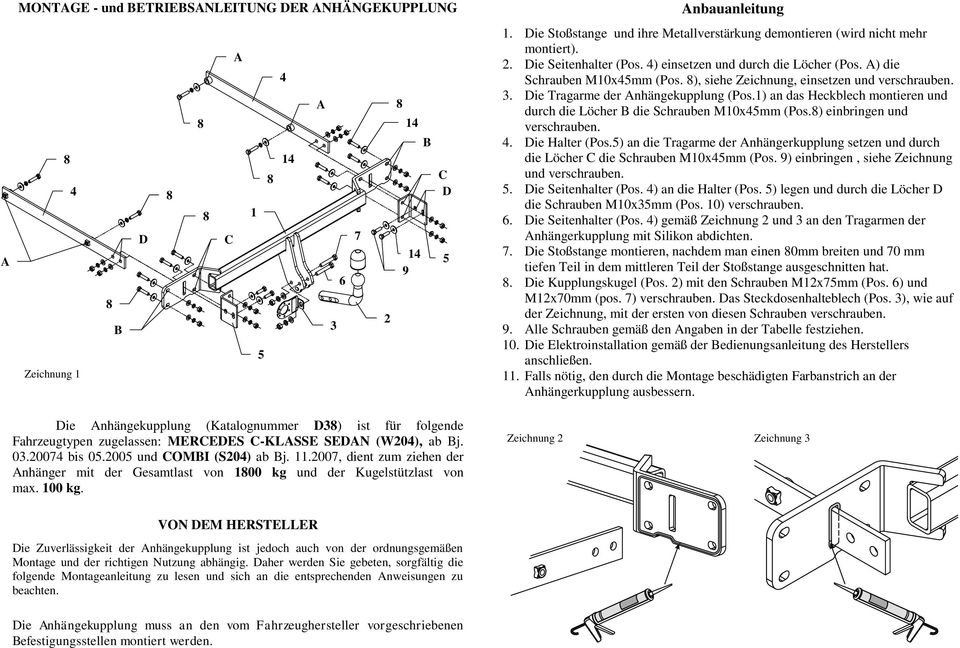 ie Stoßstange und ihre Metallverstärkung demontieren (wird nicht mehr montiert). 2. ie Seitenhalter (Pos. ) einsetzen und durch die Löcher (Pos. ) die Schrauben M10xmm (Pos.