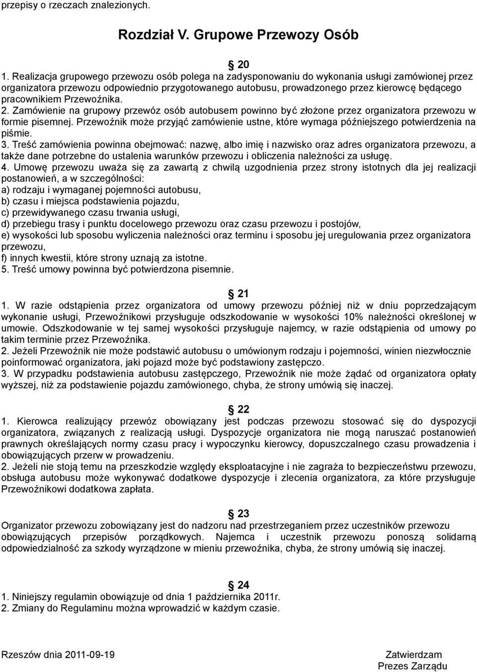 pracownikiem Przewoźnika. 2. Zamówienie na grupowy przewóz osób autobusem powinno być złożone przez organizatora przewozu w formie pisemnej.