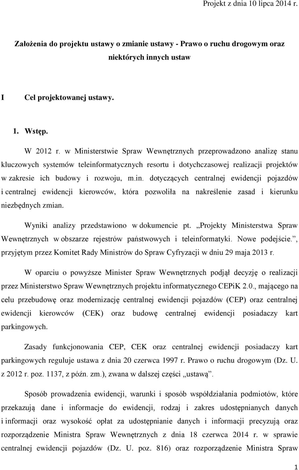 Wyniki analizy przedstawiono w dokumencie pt. Projekty Ministerstwa Spraw Wewnętrznych w obszarze rejestrów państwowych i teleinformatyki. Nowe podejście.