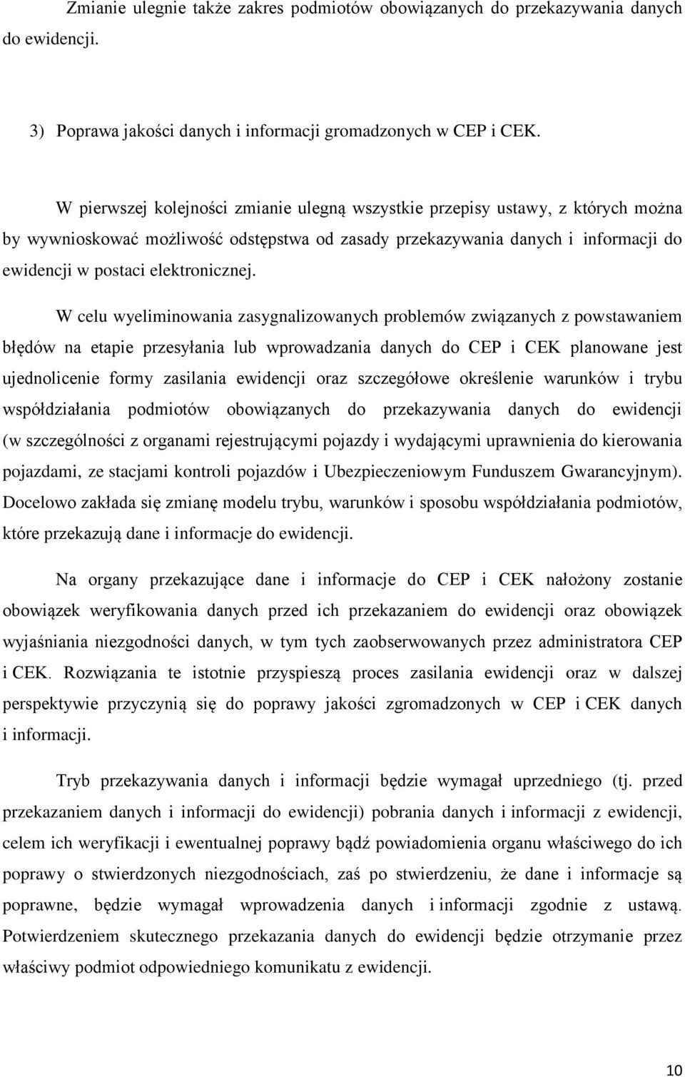 W celu wyeliminowania zasygnalizowanych problemów związanych z powstawaniem błędów na etapie przesyłania lub wprowadzania danych do CEP i CEK planowane jest ujednolicenie formy zasilania ewidencji