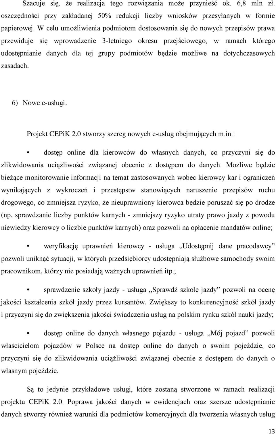 będzie możliwe na dotychczasowych zasadach. 6) Nowe e-usługi. Projekt CEPiK 2.0 stworzy szereg nowych e-usług obejmujących m.in.