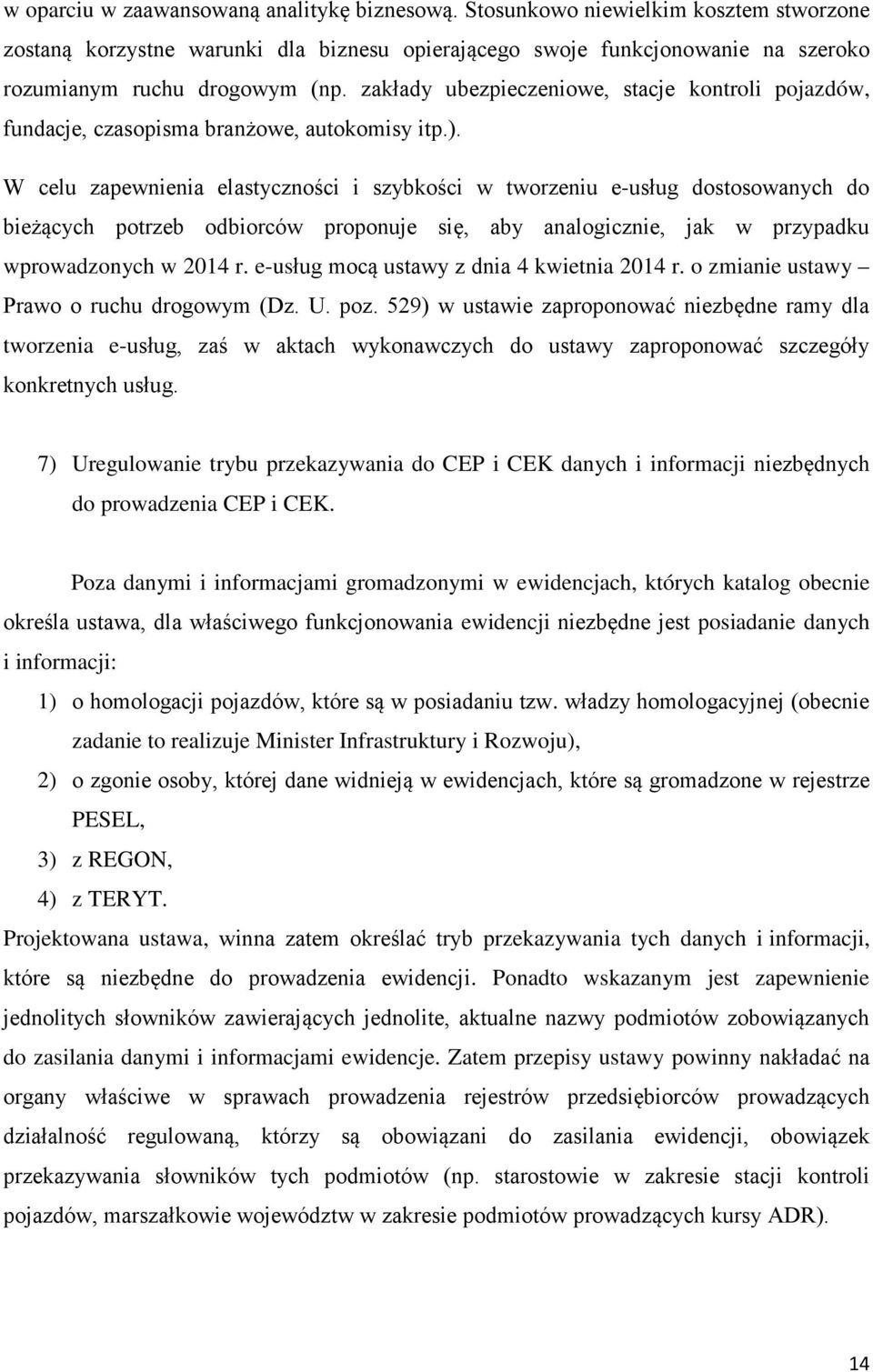 W celu zapewnienia elastyczności i szybkości w tworzeniu e-usług dostosowanych do bieżących potrzeb odbiorców proponuje się, aby analogicznie, jak w przypadku wprowadzonych w 2014 r.