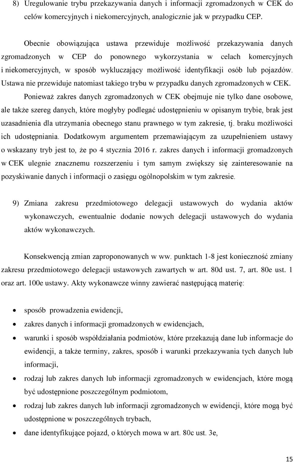 identyfikacji osób lub pojazdów. Ustawa nie przewiduje natomiast takiego trybu w przypadku danych zgromadzonych w CEK.