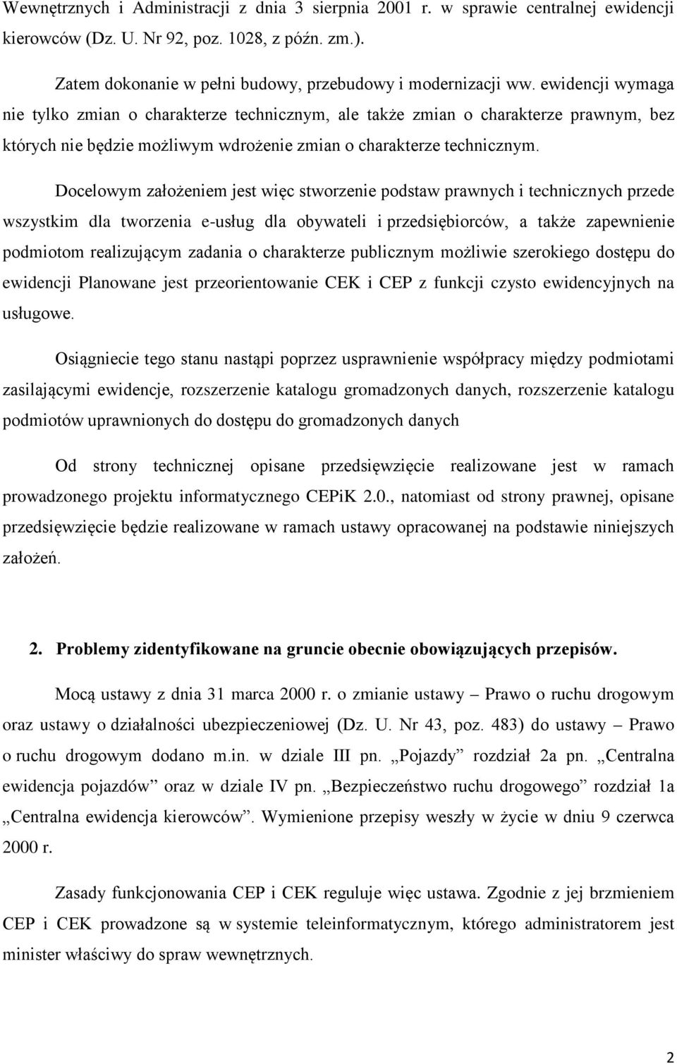 Docelowym założeniem jest więc stworzenie podstaw prawnych i technicznych przede wszystkim dla tworzenia e-usług dla obywateli i przedsiębiorców, a także zapewnienie podmiotom realizującym zadania o