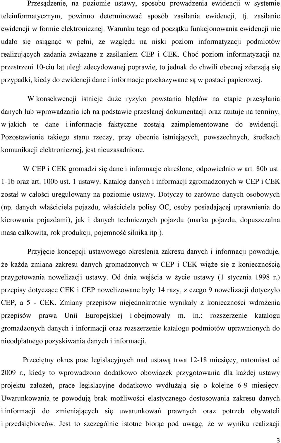 Choć poziom informatyzacji na przestrzeni 10-ciu lat uległ zdecydowanej poprawie, to jednak do chwili obecnej zdarzają się przypadki, kiedy do ewidencji dane i informacje przekazywane są w postaci