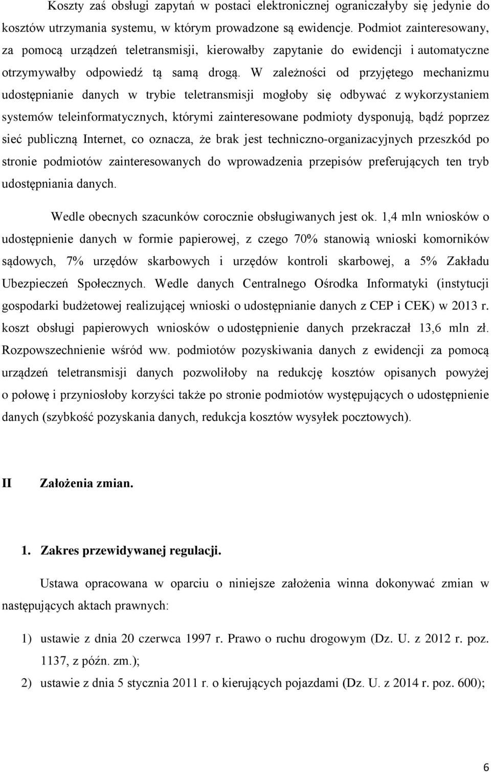 W zależności od przyjętego mechanizmu udostępnianie danych w trybie teletransmisji mogłoby się odbywać z wykorzystaniem systemów teleinformatycznych, którymi zainteresowane podmioty dysponują, bądź