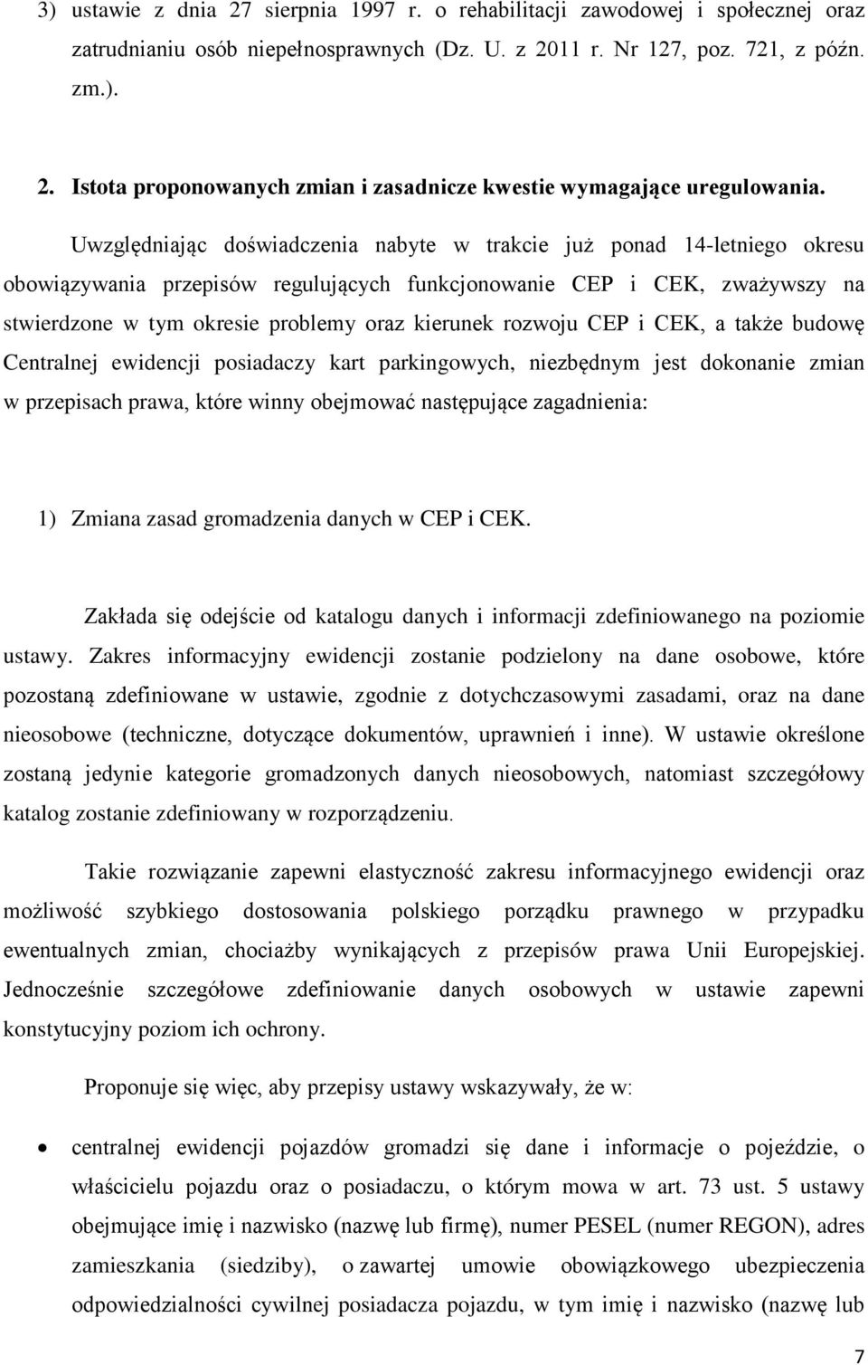 rozwoju CEP i CEK, a także budowę Centralnej ewidencji posiadaczy kart parkingowych, niezbędnym jest dokonanie zmian w przepisach prawa, które winny obejmować następujące zagadnienia: 1) Zmiana zasad